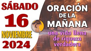 Oración de la Mañana del día Sábado 16 de Noviembre de 2024  una vida llena de riqueza verdadera [upl. by Meta825]