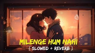 Milenge hum nahi Slowed  Reverb  Kunaal Vermaa  Aditya Dev  Latest Songs 2024 [upl. by Ikaz]