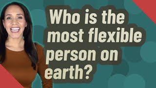 Who is the most flexible person on earth [upl. by Stubstad]