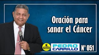 Nº 051 quotORACIÓN PARA SER SANO DEL CÁNCERquot Pastor Pedro Carrillo [upl. by Hester]