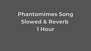 Phantomimes Song  Slowed amp Reverb  1 Hour [upl. by Gould999]