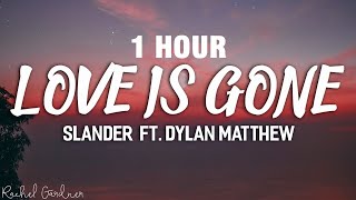 1 HOUR SLANDER  Love Is Gone ft Dylan Matthew Acoustic  Lyrics [upl. by Luther321]