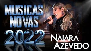 MUSICAS NOVAS 2022  NAIARA AZEVEDO 2022  CD Completo 2022 [upl. by Anival]