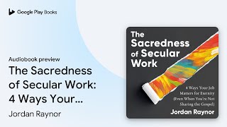 The Sacredness of Secular Work 4 Ways Your Job… by Jordan Raynor · Audiobook preview [upl. by Willms125]