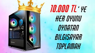 10000 TL Fiyata Her Oyunu Oynatan Bilgisayar Toplamak [upl. by Braun531]