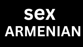 How to Pronounce quotSex in Armenianquot language how to say Sex in Armenian [upl. by Vogel750]