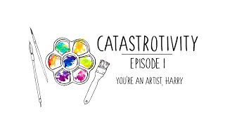 Catastrotivity Ep 1  Youre an Artist Harry [upl. by Araihc]