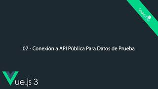 07  Conexión a API Pública Para Datos de Prueba Vuejs 3 [upl. by Oakman]