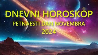 DNEVNI HOROSKOP PETNAESTI DAN NOVEMBRA 2024 [upl. by Garnet]