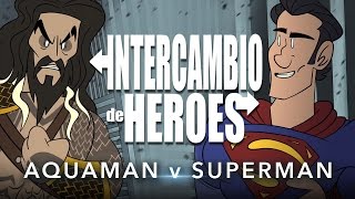 Intercambio de Héroes  Aquaman V Superman [upl. by Barger]