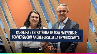 Carreira e Estratégias de MampA em Energia Conversa com André Fonseca da Thymos Capital [upl. by Gerson362]