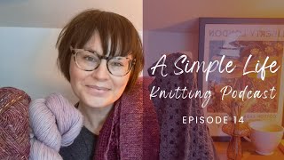 A Simple Life  Knitting Podcast  Episode 14 [upl. by Odlanor]