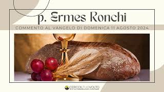 p Ermes Ronchi  Commento al Vangelo di domenica 11 Agosto 2024 [upl. by Dulcle843]