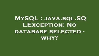 MySQL  javasqlSQLException No database selected  why [upl. by Ykcim]