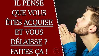 Il pense que vous êtes ACQUISE et vous délaisse  Faites ça [upl. by Sande]