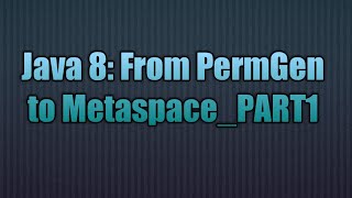 Java 8 From PermGen to MetaspacePART1 [upl. by Oribel817]