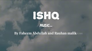 ISHQ  LYRICS ARTIST Faheem Abdullah and Rauhan malik [upl. by Clynes96]