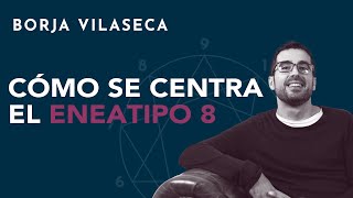 Cómo se centra el eneatipo 8  Borja Vilaseca [upl. by Robbyn]