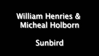 William Henries amp Micheal Holborn  Sunbird [upl. by Yreffoeg]