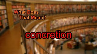 What does concretion mean [upl. by Borrell759]