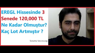 Ereğli Demir Çelik EREGL Hissesinde 3 senede 120 Bin TL Ne Kadar Olmuştur Kaç Lot Artmıştır [upl. by Moazami548]