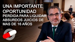 UNA IMPORTANTE OPORTUNIDAD PERDIDA PARA LIQUIDAR ABSURDOS JUICIOS DE MAS DE 16 AÑOS [upl. by Bryn]