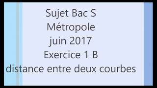 BAC S  métropole juin 2017 Ex1 B Distance entre deux courbes [upl. by Lebama]