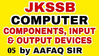 JKSSB 05 COMPUTER COMPONENTS  INPUT amp OUTPUT DEVICES by AAFAQ SIR [upl. by Winikka]