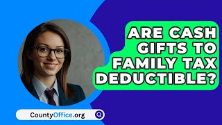 Are Cash Gifts To Family Tax Deductible  CountyOfficeorg [upl. by Norrat251]