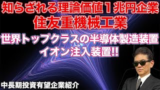 知らざれる理論価値１兆円企業 住友重機械工業 世界トップクラスの半導体製造装置 イオン注入装置 中長期投資有望企業紹介 [upl. by Kimberley]