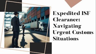 Expedited ISF Clearance Navigating Urgent Customs Situations [upl. by Reiss]