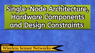 SingleNode Architecture In WSN  Hardware Components amp Design Constraints  Wireless Networks [upl. by Cheyne]