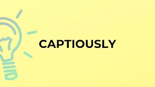 What is the meaning of the word CAPTIOUSLY [upl. by Forester]