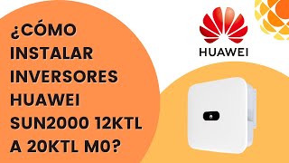 Cómo Instalar Inversores Huawei SUN2000 12KTL 15KTL M0 17KTL M0 20KTL M0 OnGrid Trifásicos [upl. by Norrehs]