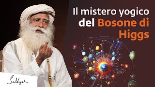 Il mistero yogico del Bosone di Higgs  Sadhguru Italiano Fisica [upl. by Stokes]