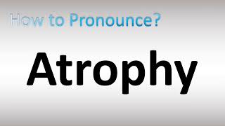 How to Pronounce Atrophy [upl. by Maggie661]