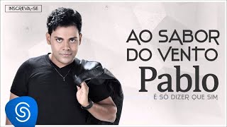 Pablo  Ao Sabor do Vento É Só Dizer Que Sim Áudio Oficial [upl. by Apoor368]