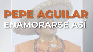 Pepe Aguilar  Enamorarse Así Audio Oficial [upl. by Ennaer]