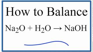 How to Balance Na2O  H2O  NaOH Sodium Oxide plus Oxygen Gas [upl. by Akinorev]