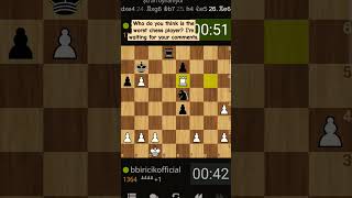 Who do you think is the worst chess player Im waiting for your comments chess games friends [upl. by Ynwat]