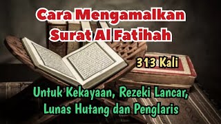 Cara Mengamalkan Surat Al Fatihah 313 Kali untuk Kekayaan Rezeki Lancar Lunas Hutang [upl. by Laemsi]