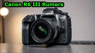 Canon R6 III  Rumors EXPOSED What to Expect in 2024🔥🔥🔥 [upl. by Ssac770]