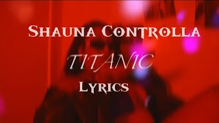 Shauna Controlla Titanic Lyrics [upl. by Ahtar]