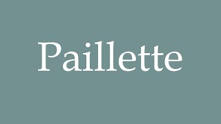 How to Pronounce Paillette Sequin Correctly in French [upl. by Anilak63]