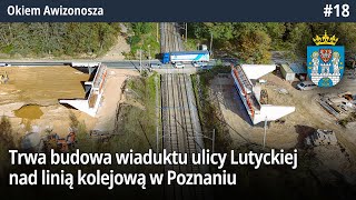 18 Trwa budowa wiaduktów ulic Lutyckiej i Golęcińskiej nad linią kolejową w Poznaniu  Okiem Awizo [upl. by Annawot230]