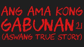 ANG AMA KONG GABUNAN 21 Aswang True Story [upl. by Araj661]