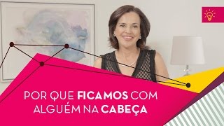 Por que ficamos com alguém na cabeça [upl. by Anirdnaxela936]