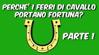 PERCHE I FERRI DI CAVALLO PORTANO FORTUNA  Parte 1 [upl. by Leunamesoj29]