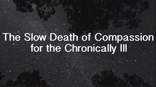 The Slow Death of Compassion for the Chronically Ill [upl. by Chrissy]