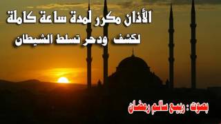 الأذان مكرر لمدة ساعة لكشف وعلاج تسلط الشيطان بصوت ربيع سالم رمضان [upl. by Leasim342]